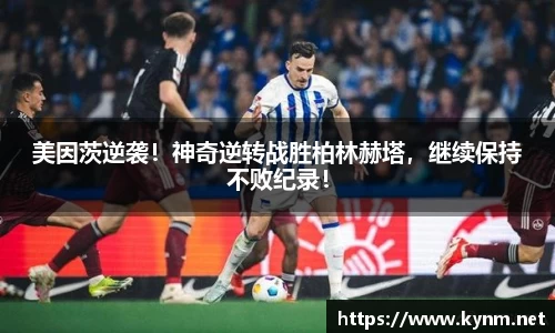 美因茨逆袭！神奇逆转战胜柏林赫塔，继续保持不败纪录！