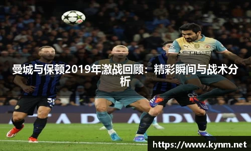 曼城与保顿2019年激战回顾：精彩瞬间与战术分析