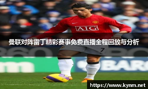 曼联对阵雷丁精彩赛事免费直播全程回放与分析