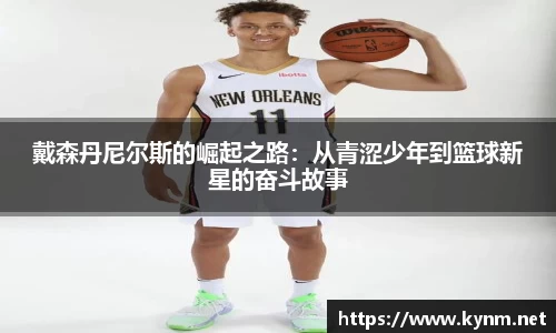 戴森丹尼尔斯的崛起之路：从青涩少年到篮球新星的奋斗故事