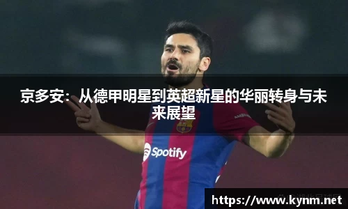 京多安：从德甲明星到英超新星的华丽转身与未来展望