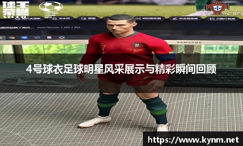 4号球衣足球明星风采展示与精彩瞬间回顾